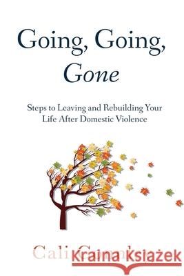 Going, Going, Gone: Steps to Leaving and Rebuilding Your Life After Domestic Violence Cali Connley 9781736590201 Author Cali Connley