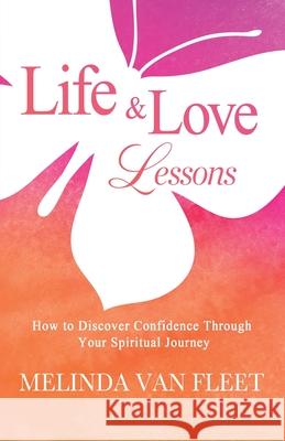 Life & Love Lessons- How to Discover Confidence Through Your Spiritual Journey Melinda Va 9781736591734