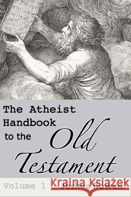 The Atheist Handbook to the Old Testament Joshua Aaron Bowen 9781736592021