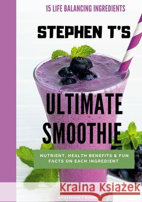 Stephen t's Ultimate Smoothie: Health, nutrient and historical facts on every ingredient. Stephen Radentz 9781736593035 Stephen T Radentz LLC