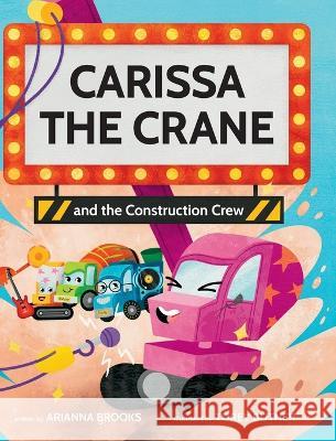 Carissa The Crane and the Construction Crew Arianna Brooks Torey Butner  9781736594247 Happiness Forward LLC