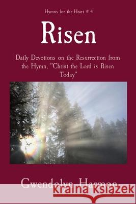 Risen: Daily Devotions on the Resurrection from the Hymn, Christ the Lord is Risen Today Gwendolyn Harmon 9781736601105 Learning Ladyhood Press