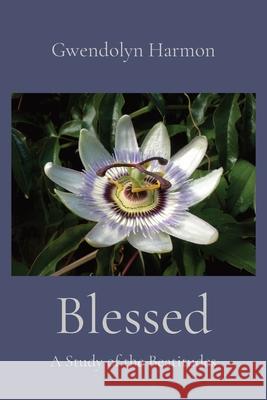 Blessed: A Study of the Beatitudes Gwendolyn Harmon 9781736601143 Learning Ladyhood Press