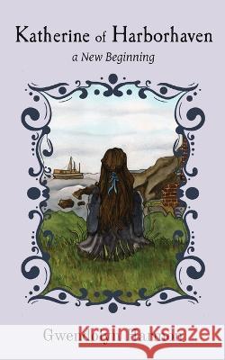 Katherine of Harborhaven: a New Beginning Gwendolyn Harmon 9781736601167 Learning Ladyhood Press