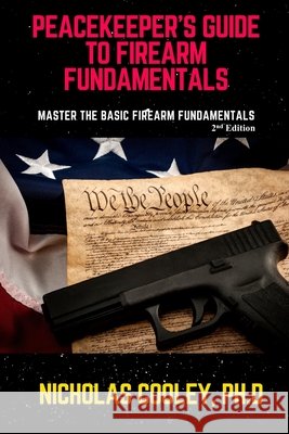 Peacekeeper's Guide to Firearm Fundamentals: Master the Basic Firearm Fundamentals Nicholas Cooley 9781736606902
