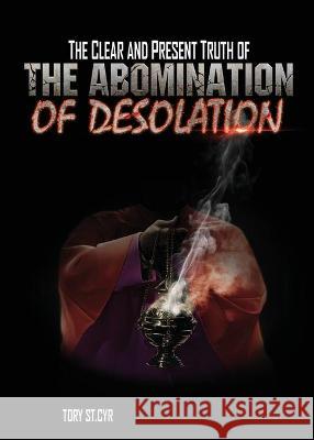 The Clear and Present Truth of The Abomination of Desolation Tory S 9781736607312 Tory Stcyr