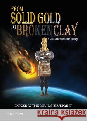 From Solid Gold to Broken Clay: Exposing the Devil's Blueprint Tory S 9781736607336 Tory Stcyr