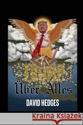 Trump Über Alles: Rhymes for Trying Times Hedges, David 9781736610220 Road's End Press