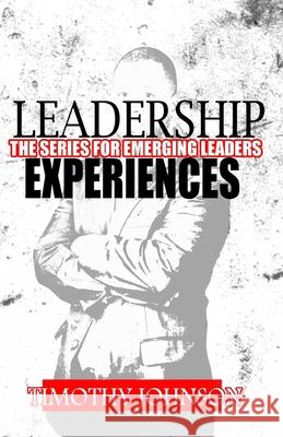 Leadership Experiences: The Series for Emerging Leaders Timothy Johnson 9781736611203