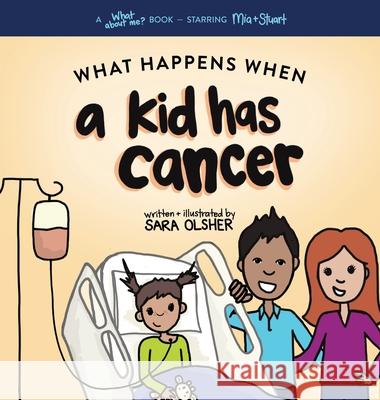 What Happens When a Kid Has Cancer: A Book about Childhood Cancer for Kids Sara Olsher 9781736611463 Mighty + Bright