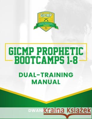 GICMP Prophetic Bootcamps 1 - 8 Dual-Training Manual Anjeanette Alexander Dwann Holmes 9781736611937