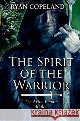 The Spirit of The Warrior: The Axton Empire Book 1 Clayton King Liz Reddick Ryan Copeland 9781736614204 Ryan Copeland