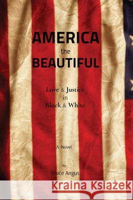 America the Beautiful: Love & Justice in Black & White Bruce Angus 9781736619605 Bruce Angus