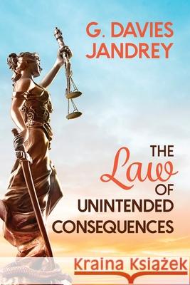 The Law of Unintended Consequences G Davies Jandrey 9781736620342 Cortero Publishing