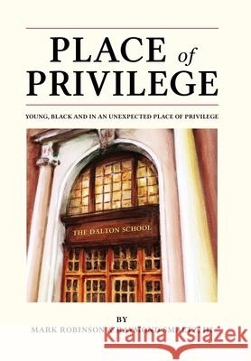 Place of Privilege: Young, Black and in an unexpected place of privilege Mark S. Robinson Raymond Smaltz 9781736621523