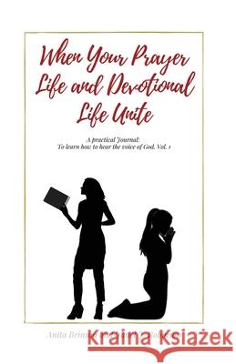 When Your Prayer Life and Devotional Life Unite: A Practical Journal: To learn how to hear the voice of God Anita M Brinson, Janel J Robinson 9781736628102 Anita M. Brinson & Janel J. Robinson