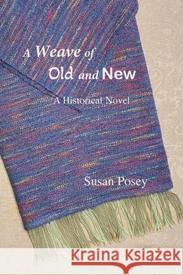 A Weave of Old and New: A Historical Novel Susan P. Posey 9781736630020 Great Rock Press