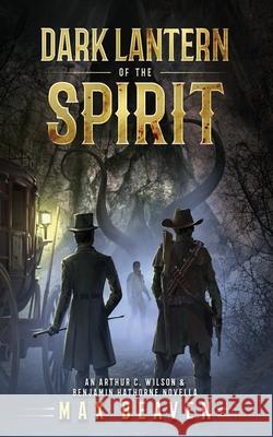 Dark Lantern of the Spirit: An Arthur C. Wilson and Benjamin Hathorne Novella Max Beaven 9781736636213