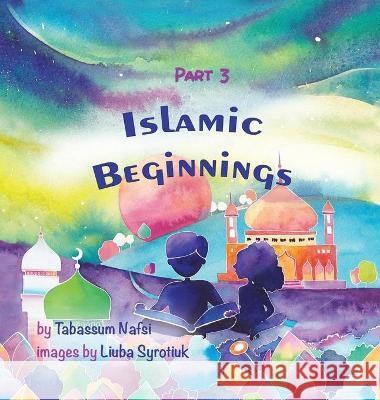 Islamic Beginnings Part 3 Tabassum Nafsi 9781736637913