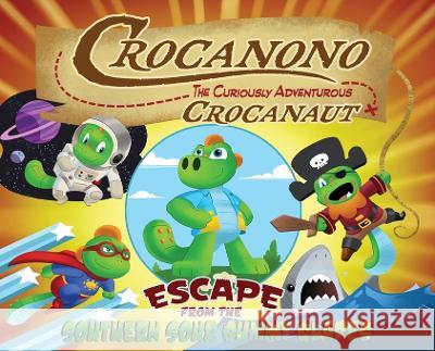 Crocanono the Curiously Adventurous Crocanaut: Escape From the Southern Sour Gummy Glades Christian Belmont Tom McWeeney 9781736638125 Born Again Endeavors, LLC