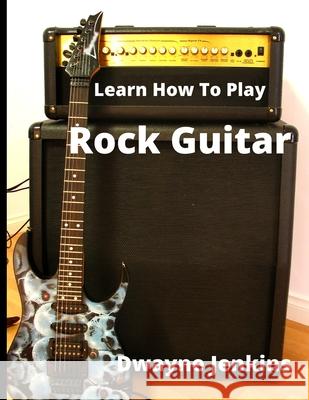 Learn How To Play Rock Guitar Dwayne Jenkins 9781736639313 Tritone Publishing