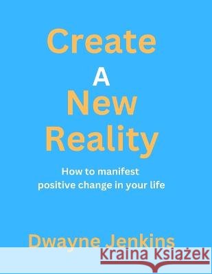 Create A New Reality Dwayne Jenkins 9781736639344
