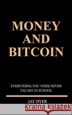 Money and Bitcoin: Everything You Were Never Taught In School Johnnie Goolsby, Lisa Carr, Alanda Dyer 9781736641514 Amazon Digital Services LLC - KDP Print US