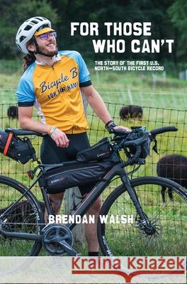 For Those Who Can't: The Story of the First U.S. North-South Bicycle Record Brendan Walsh 9781736647424