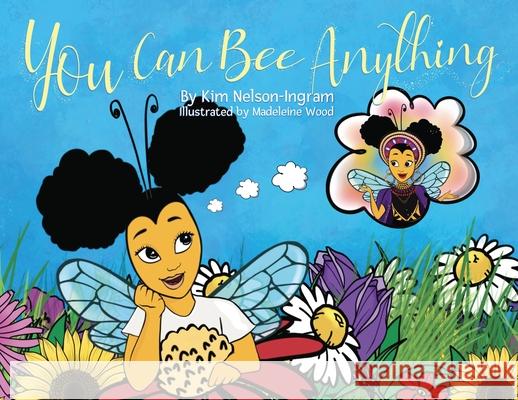 You Can Bee Anything Kim Nelson-Ingram Madeleine Wood 9781736649503 Flowing Ink Infotainment