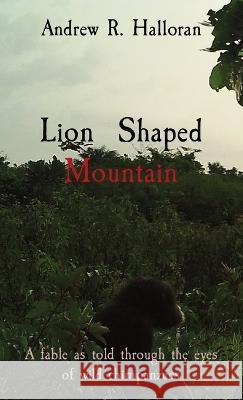 Lion Shaped Mountain: A fable as told through the eyes of wild chimpanzees Andrew R Halloran 9781736649855 Elgin Press