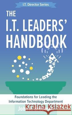 The I.T. Leaders' Handbook: Foundations for Leading the Information Technology Department John A Bredesen   9781736650028 Kennd Publishing