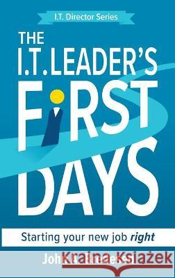 The I.T. Leader's First Days: Starting your new job right John A. Bredesen 9781736650066 Kennd Publishing