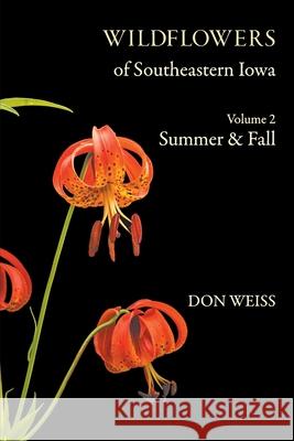 Wildflowers of Southeastern Iowa: Volume 2, Summer & Fall Don Weiss 9781736650219 Lanceleaf Press