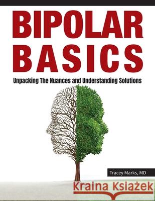 Bipolar Basics: : Unpacking the Nuances and Understanding Solutions Tracey I. Marks 9781736650905 Marks Psychiatry