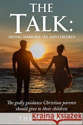 The Talk: Dating, Marriage, Sex and Children The Deacon 9781736651001