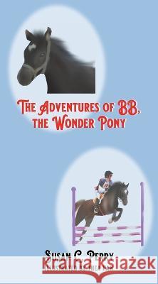 The Adventures of BB, the Wonder Pony Susan C. Perry Thea Han 9781736653746 One Off Publishing
