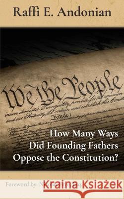 How Many Ways Did Founding Fathers Oppose the Constitution? Raffi E Andonian, Nikolas Frye Esq 9781736653807 Cronus Media Ventures, LLC
