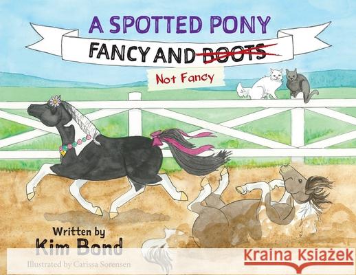 A Spotted Pony Fancy and Not Fancy Kim Bond Carissa Sorensen 9781736653951 Aspottedpony LLC