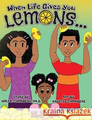 When Life Gives You Lemons...: An empowering children's book about three young siblings who learn how to work together to starting a successful busin Krystle Chambers Hali A. Chambers 9781736655504 Osborne Enterprises, Inc.