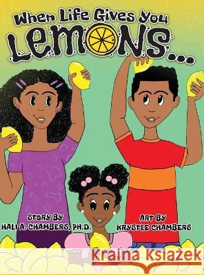 When Life Gives You Lemons...: An empowering children's book about three young siblings who learn how to work together to starting a successful busin Hali A. Chambers Krystle Chambers 9781736655528 Osborne Enterprises, Inc.