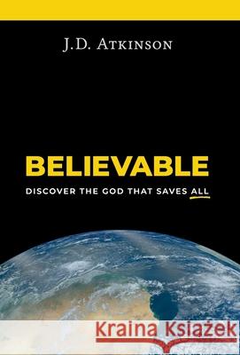 Believable: Discover the God That Saves All J. D. Atkinson 9781736657102 Decycle