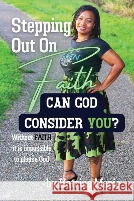 Stepping Out On Faith: Can God Consider You? Katrina Marie 9781736661376 Black Seeds Publishing