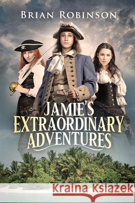 Jamie's Extraordinary Adventures Brian Robinson 9781736672235