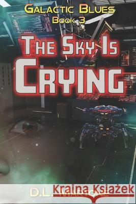 The Sky Is Crying: Galactic Blues Book 3 (a space opera adventure series) D. L. Martone 9781736675410 Wandering Soles LLC