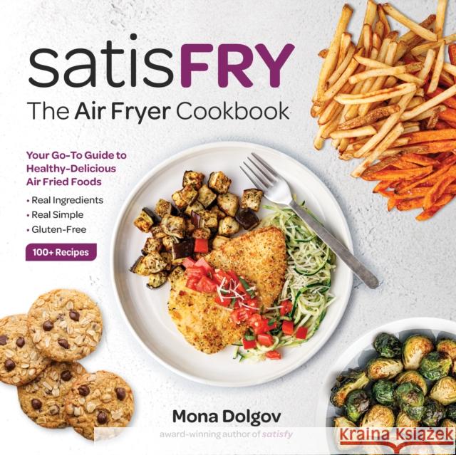 satisFRY: Simply Delicious, Satisfying, and Fast Air Fryer Recipes Mona Dolgov 9781736675618 You Live Right