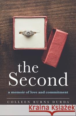 The Second: A Memoir of Love and Commitment Colleen Burns Durda 9781736678008 CBD Enterprises