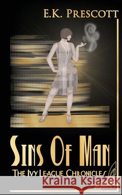 The Ivy League Chronicles: The Sins Of Man Book 2 E K Prescott 9781736680629 Eve Cassano