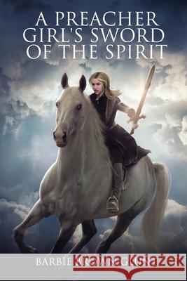 A Preacher Girl's Sword Of The Spirit Barbie Brown Glunt Maryann L. Liliock-Evans Diane Buidoso 9781736682524 Double Bar B Publishing