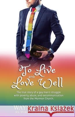 To Live and Love Well: The true story of a gay man's struggle with poverty, abuse, and excommunication from the Mormon Church. Linda B. Myers Wayne T. Cheney 9781736684115 Olypen Books