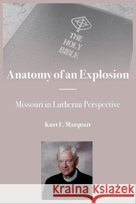 Anatomy of an Explosion Kurt E Marquart 9781736684467 Lutheran News Inc